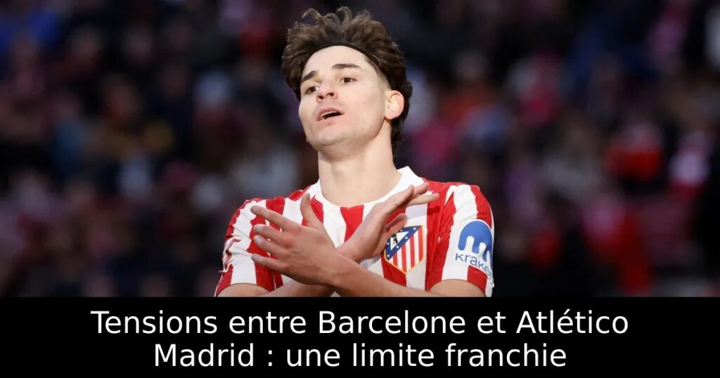Tensions entre Barcelone et Atlético Madrid : une limite franchie