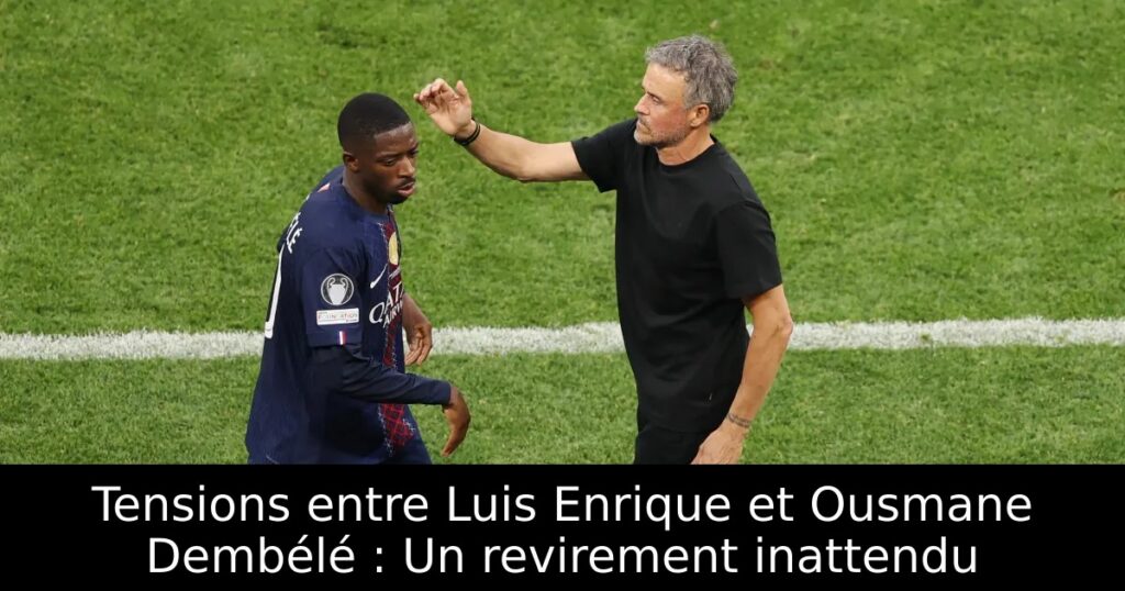 Tensions entre Luis Enrique et Ousmane Dembélé : Un revirement inattendu