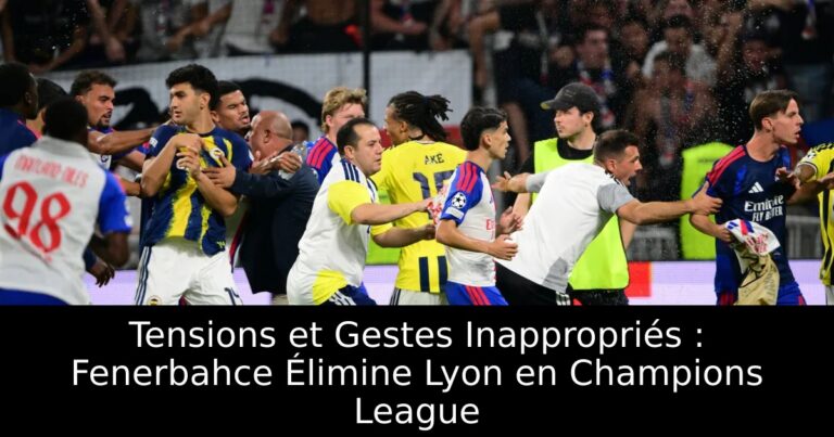 Tensions et Gestes Inappropriés : Fenerbahce Élimine Lyon en Champions League