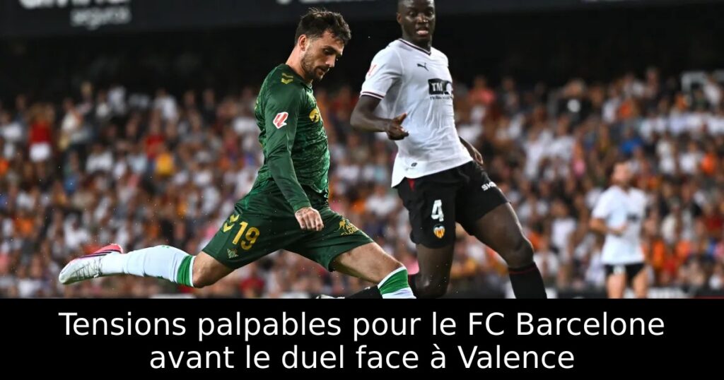 Tensions palpables pour le FC Barcelone avant le duel face à Valence
