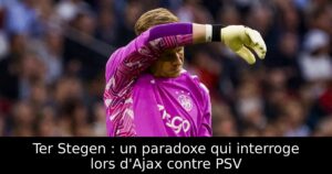 Ter Stegen : un paradoxe qui interroge lors d&rsquo;Ajax contre PSV