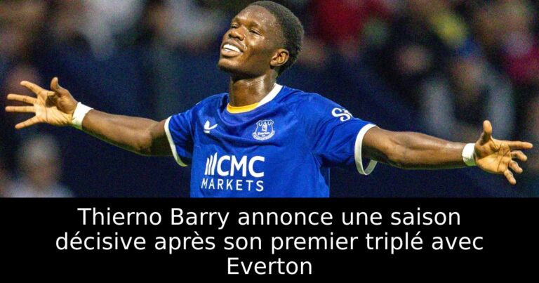 Thierno Barry annonce une saison décisive après son premier triplé avec Everton