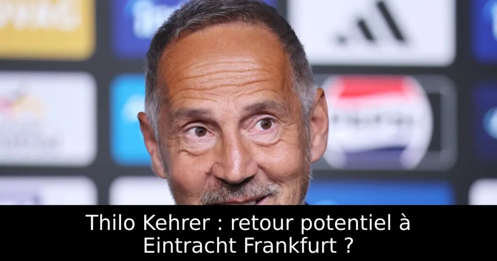 Thilo Kehrer : retour potentiel à Eintracht Frankfurt ?