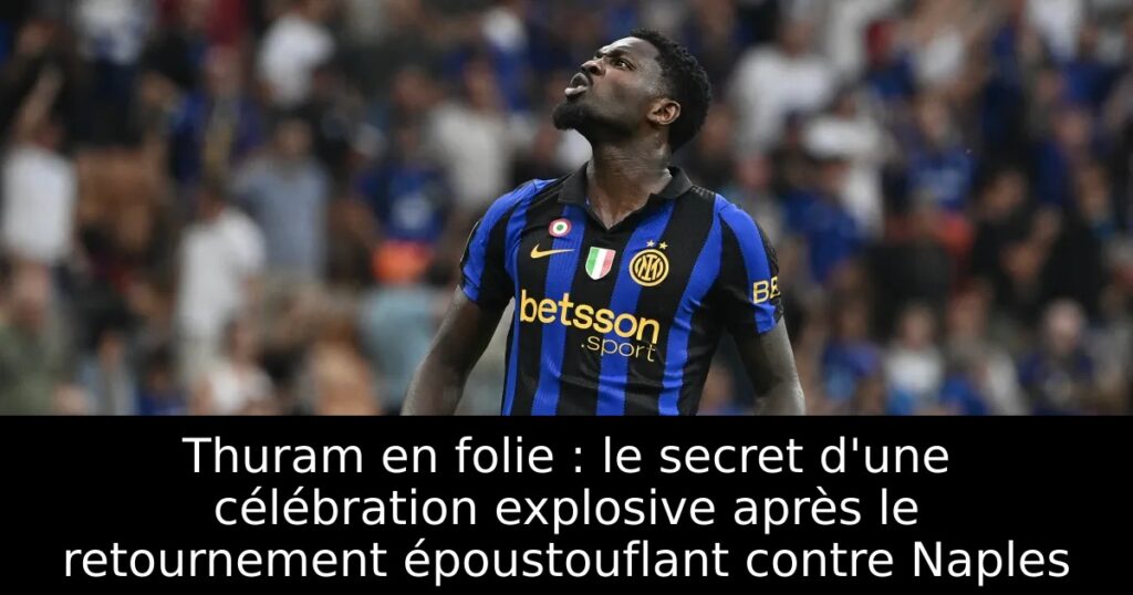 Thuram en folie : le secret d&rsquo;une célébration explosive après le retournement époustouflant contre Naples