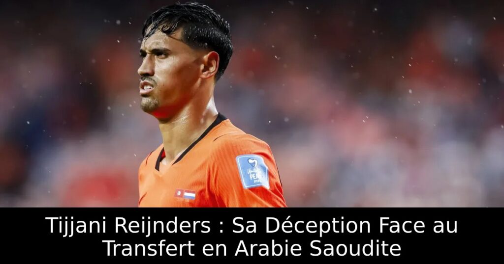 Tijjani Reijnders : Sa Déception Face au Transfert en Arabie Saoudite