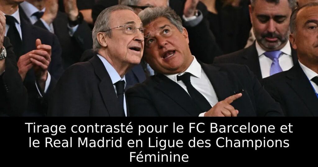 Tirage contrasté pour le FC Barcelone et le Real Madrid en Ligue des Champions Féminine