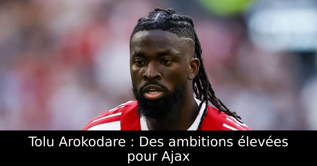 Tolu Arokodare : Des ambitions élevées pour Ajax