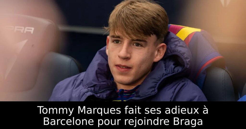 Tommy Marques fait ses adieux à Barcelone pour rejoindre Braga