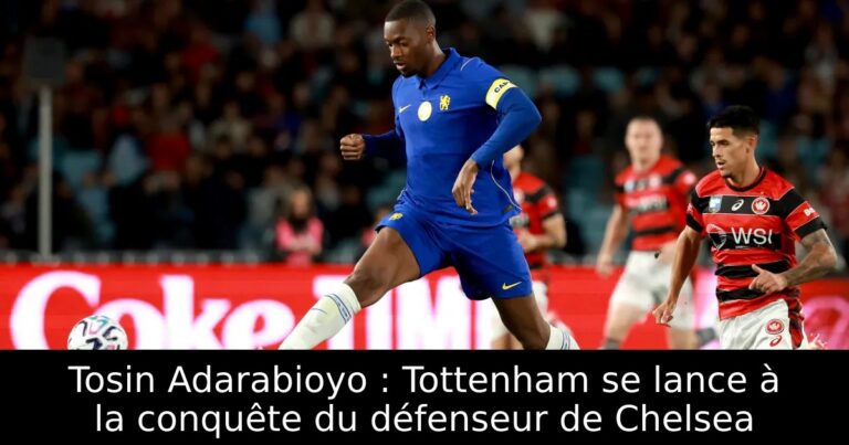 Tosin Adarabioyo : Tottenham se lance à la conquête du défenseur de Chelsea