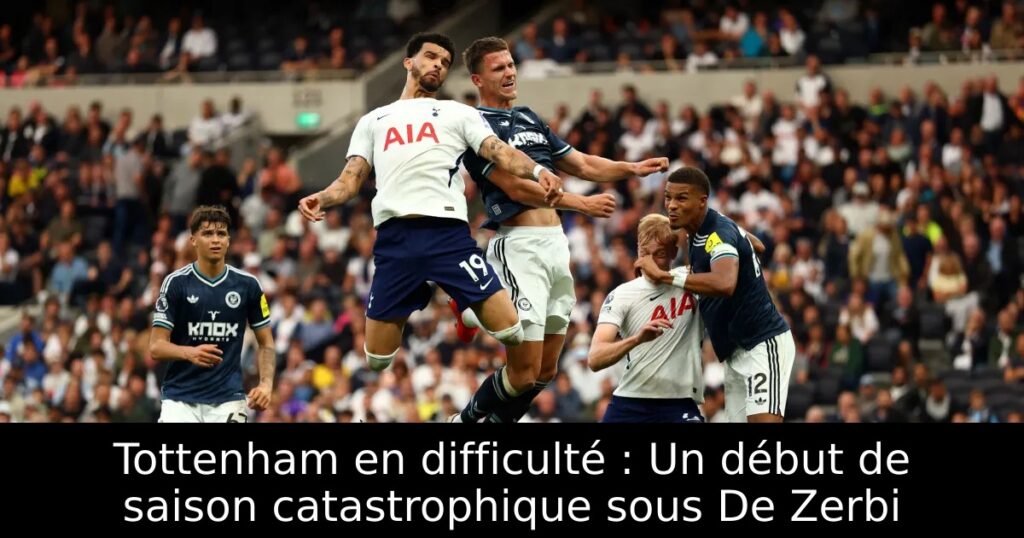 Tottenham en difficulté : Un début de saison catastrophique sous De Zerbi