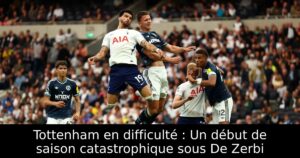 Tottenham en difficulté : Un début de saison catastrophique sous De Zerbi