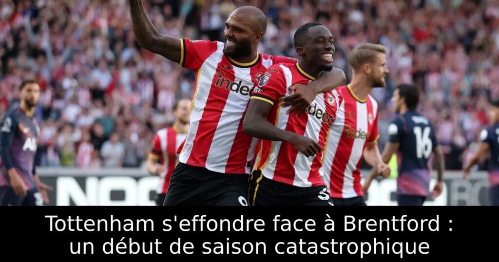 Tottenham s&rsquo;effondre face à Brentford : un début de saison catastrophique