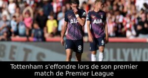 Tottenham s&rsquo;effondre lors de son premier match de Premier League