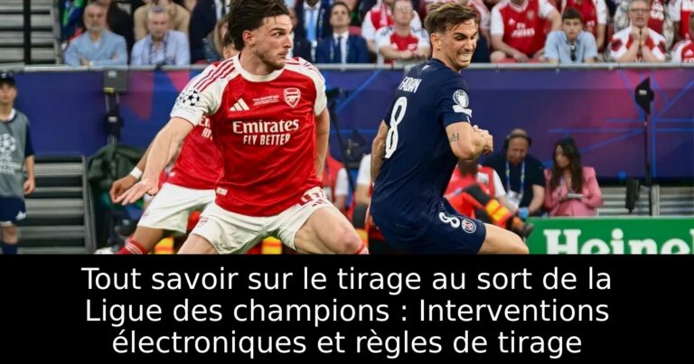 Tout savoir sur le tirage au sort de la Ligue des champions : Interventions électroniques et règles de tirage