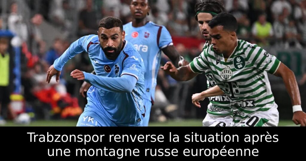 Trabzonspor renverse la situation après une montagne russe européenne