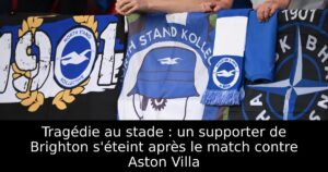 Tragédie au stade : un supporter de Brighton s&rsquo;éteint après le match contre Aston Villa