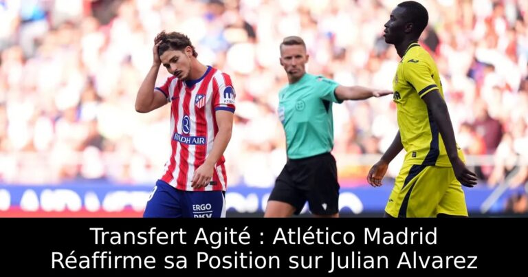Transfert Agité : Atlético Madrid Réaffirme sa Position sur Julian Alvarez