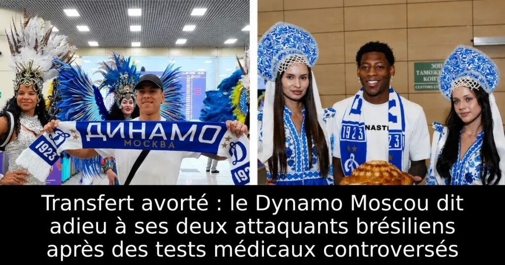 Transfert avorté : le Dynamo Moscou dit adieu à ses deux attaquants brésiliens après des tests médicaux controversés