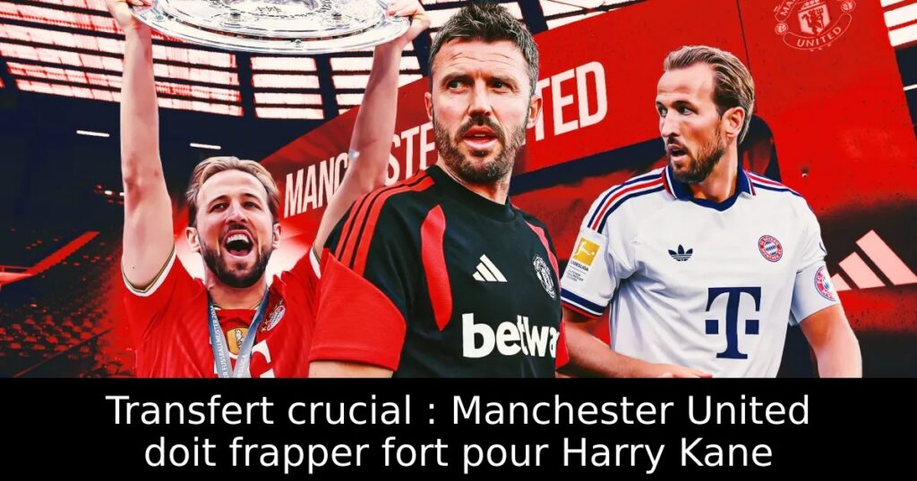 Transfert crucial : Manchester United doit frapper fort pour Harry Kane