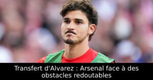Transfert d&rsquo;Alvarez : Arsenal face à des obstacles redoutables