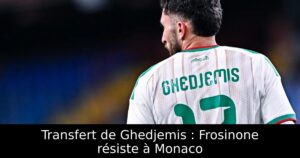 Transfert de Ghedjemis : Frosinone résiste à Monaco