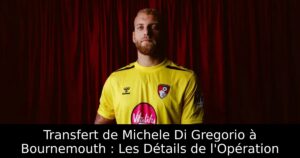 Transfert de Michele Di Gregorio à Bournemouth : Les Détails de l&rsquo;Opération