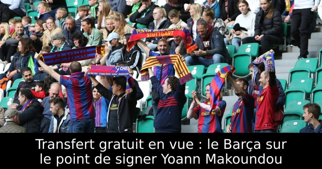 Transfert gratuit en vue : le Barça sur le point de signer Yoann Makoundou