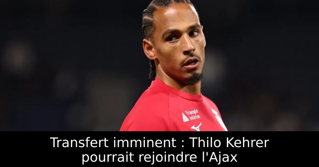 Transfert imminent : Thilo Kehrer pourrait rejoindre l&rsquo;Ajax