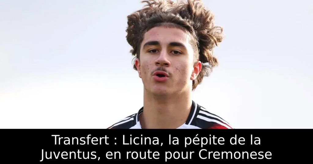 Transfert : Licina, la pépite de la Juventus, en route pour Cremonese