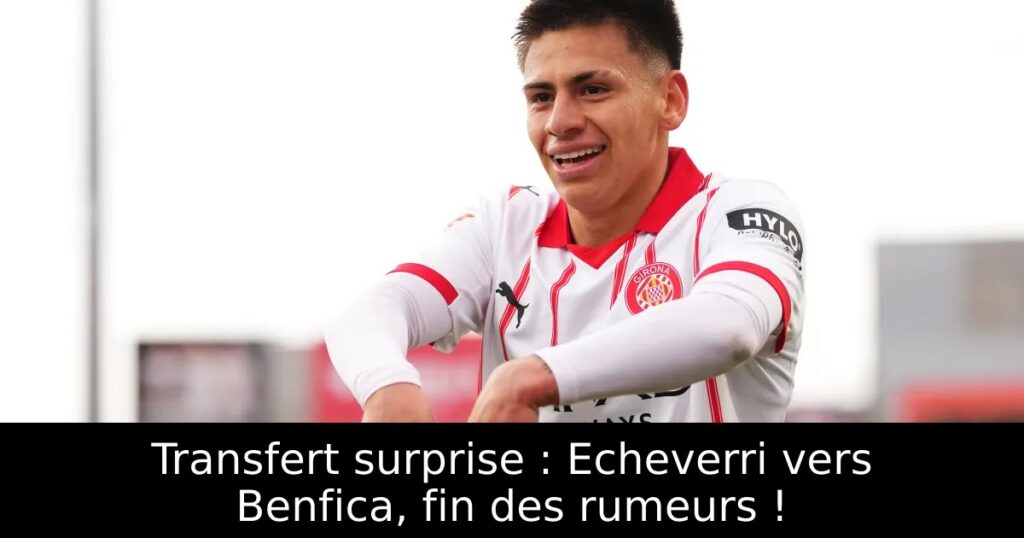 Transfert surprise : Echeverri vers Benfica, fin des rumeurs !