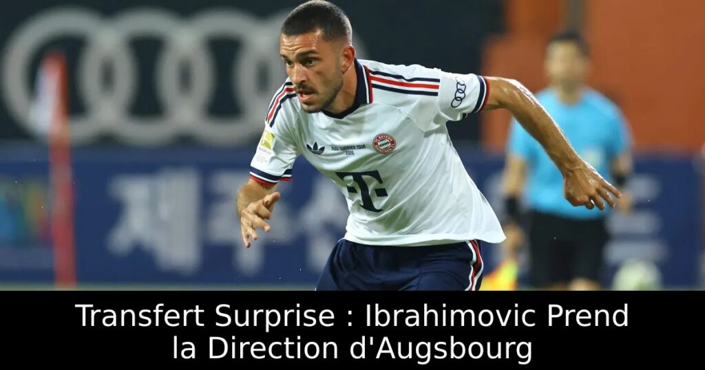 Transfert Surprise : Ibrahimovic Prend la Direction d&rsquo;Augsbourg