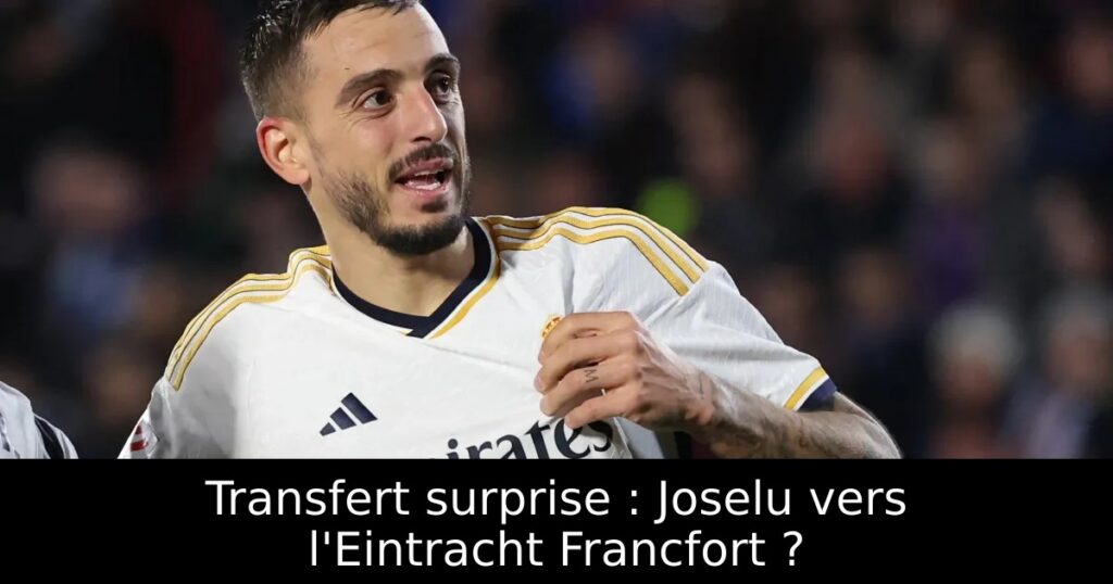 Transfert surprise : Joselu vers l&rsquo;Eintracht Francfort ?