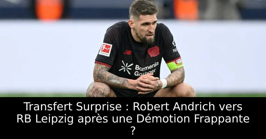 Transfert Surprise : Robert Andrich vers RB Leipzig après une Démotion Frappante ?
