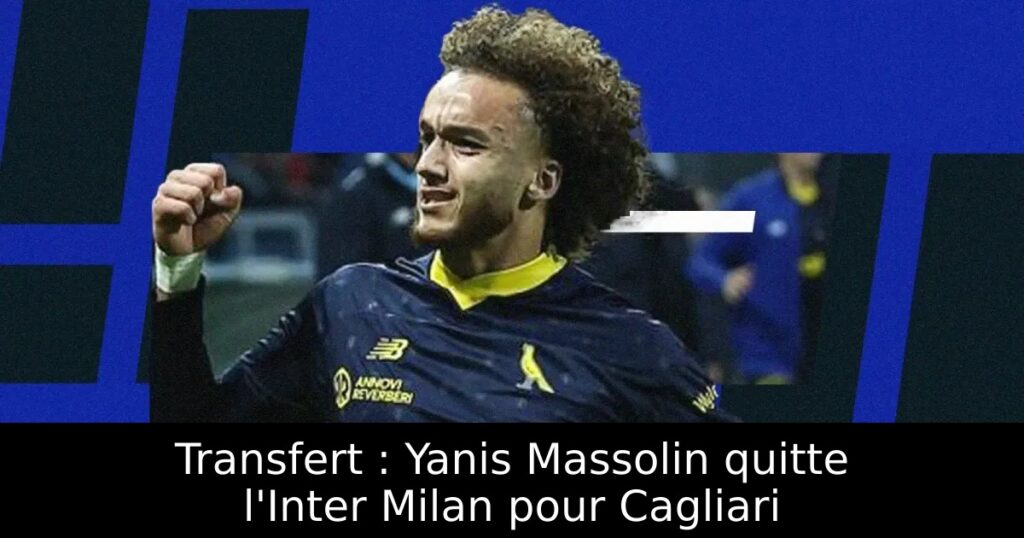 Transfert : Yanis Massolin quitte l&rsquo;Inter Milan pour Cagliari