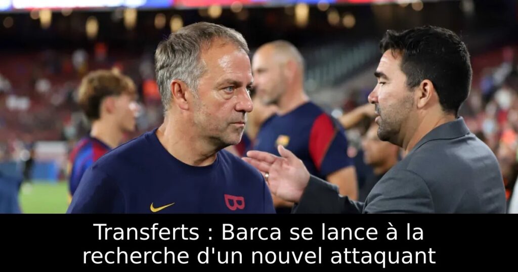 Transferts : Barca se lance à la recherche d&rsquo;un nouvel attaquant