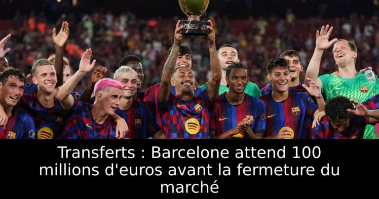 Transferts : Barcelone attend 100 millions d'euros avant la fermeture du marché