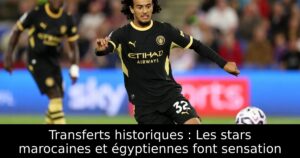 Transferts historiques : Les stars marocaines et égyptiennes font sensation