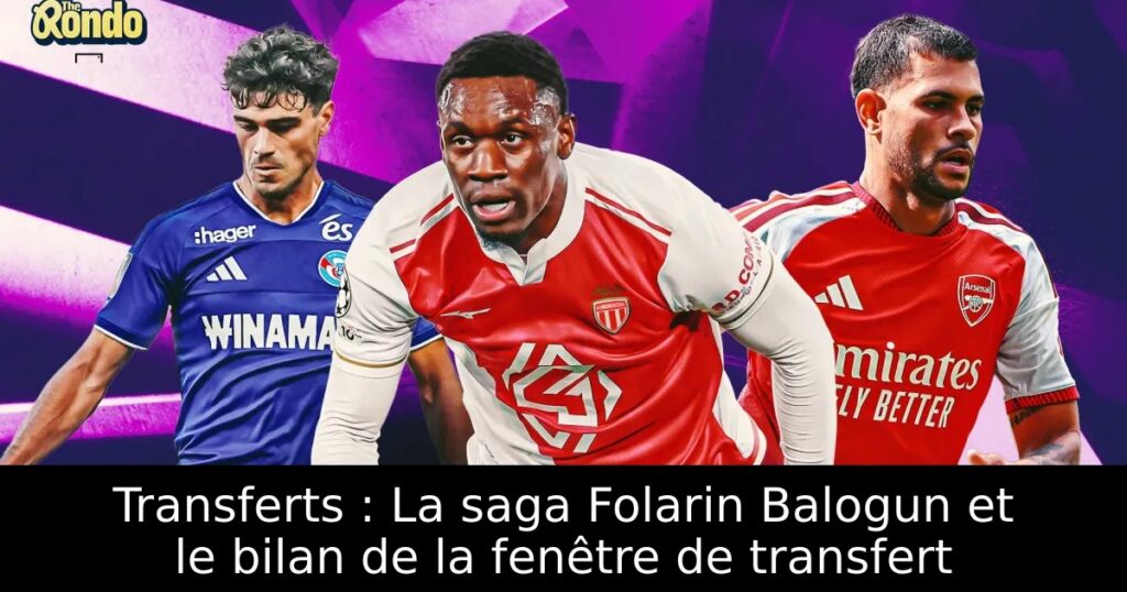 Transferts : La saga Folarin Balogun et le bilan de la fenêtre de transfert