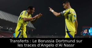 Transferts : Le Borussia Dortmund sur les traces d&rsquo;Angelo d&rsquo;Al Nassr