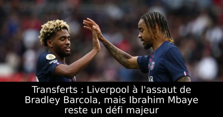 Transferts : Liverpool à l'assaut de Bradley Barcola, mais Ibrahim Mbaye reste un défi majeur