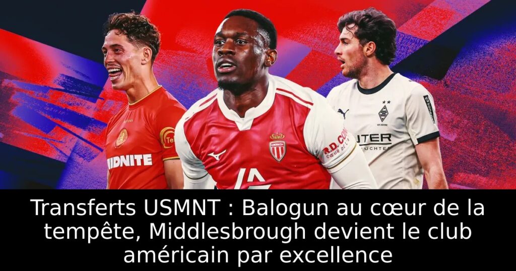 Transferts USMNT : Balogun au cœur de la tempête, Middlesbrough devient le club américain par excellence