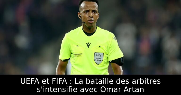 UEFA et FIFA : La bataille des arbitres s'intensifie avec Omar Artan