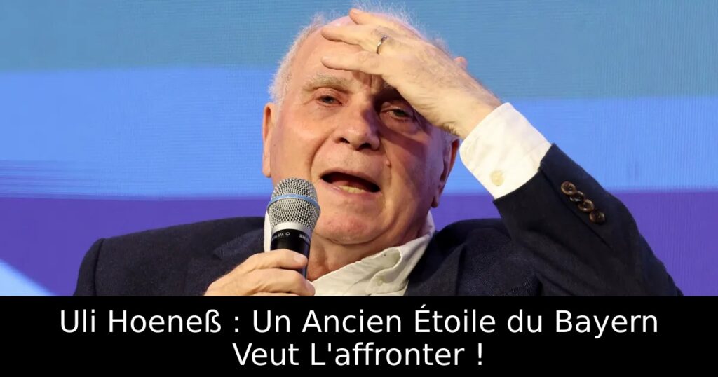 Uli Hoeneß : Un Ancien Étoile du Bayern Veut L&rsquo;affronter !