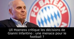 Uli Hoeness critique les décisions de Gianni Infantino : une menace pour le football ?