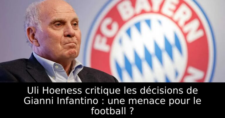 Uli Hoeness critique les décisions de Gianni Infantino : une menace pour le football ?