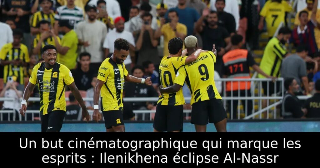 Un but cinématographique qui marque les esprits : Ilenikhena éclipse Al-Nassr