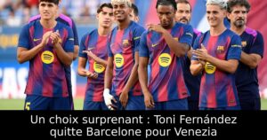 Un choix surprenant : Toni Fernández quitte Barcelone pour Venezia
