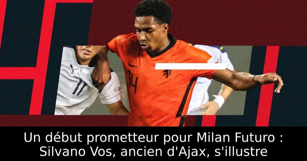 Un début prometteur pour Milan Futuro : Silvano Vos, ancien d&rsquo;Ajax, s&rsquo;illustre