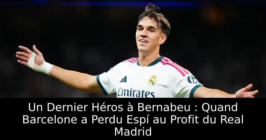 Un Dernier Héros à Bernabeu : Quand Barcelone a Perdu Espí au Profit du Real Madrid