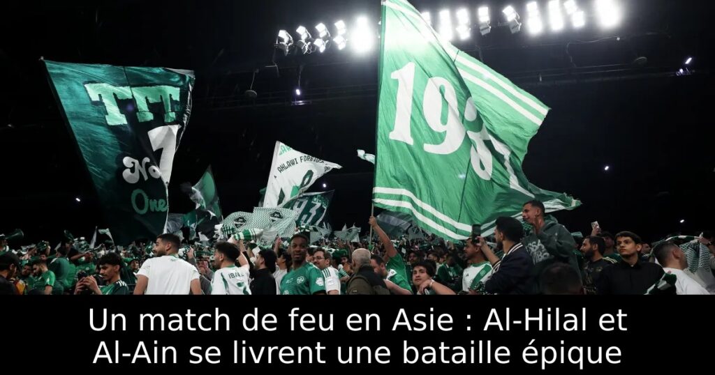 Un match de feu en Asie : Al-Hilal et Al-Ain se livrent une bataille épique